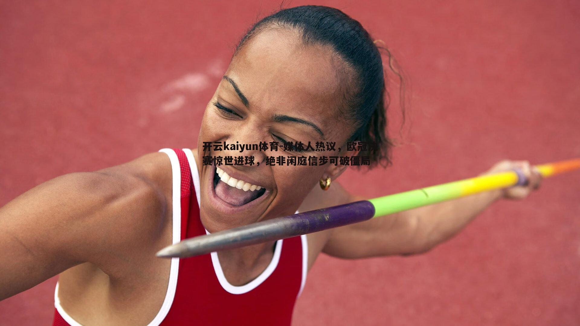 开云kaiyun体育-媒体人热议，欧冠决赛惊世进球，绝非闲庭信步可破僵局