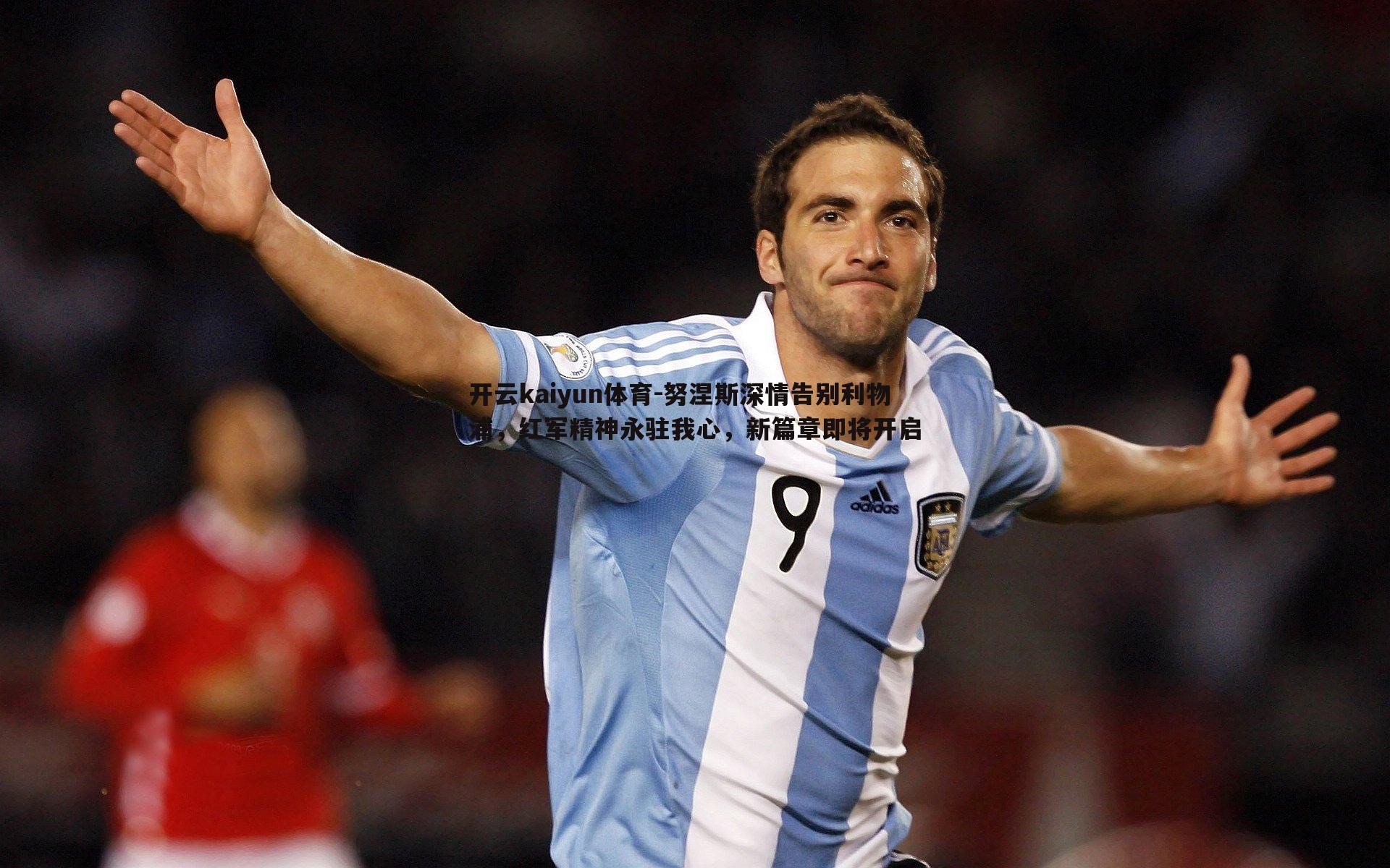 努涅斯深情告别利物浦，红军精神永驻我心，新篇章即将开启